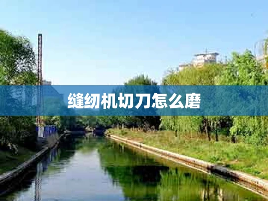 缝纫机切刀怎么磨