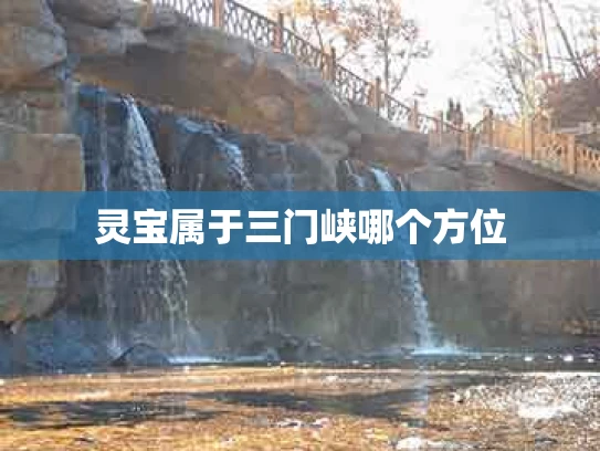 灵宝属于三门峡哪个方位