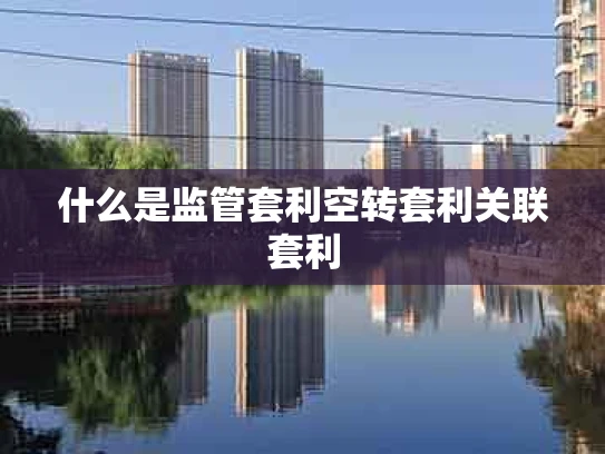 什么是监管套利空转套利关联套利