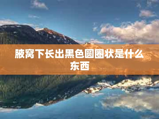 腋窝下长出黑色圆圈状是什么东西