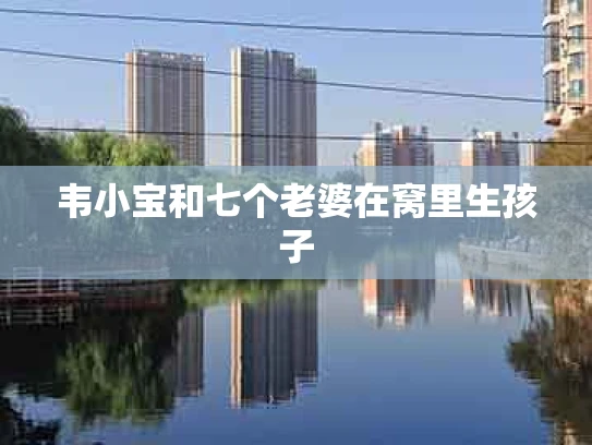 韦小宝和七个老婆在窝里生孩子