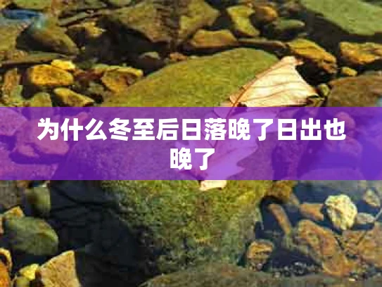为什么冬至后日落晚了日出也晚了