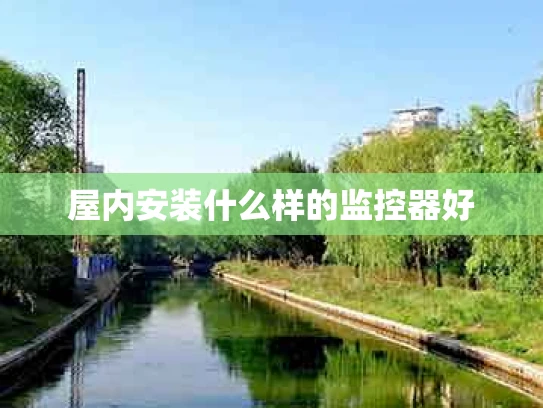 屋内安装什么样的监控器好