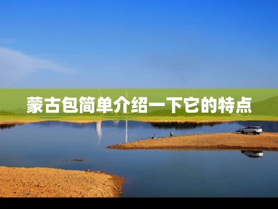 蒙古包简单介绍一下它的特点
