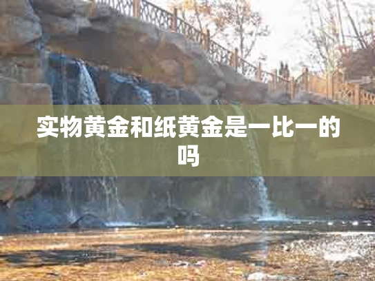 实物黄金和纸黄金是一比一的吗