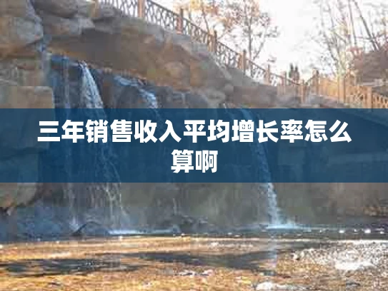 三年销售收入平均增长率怎么算啊