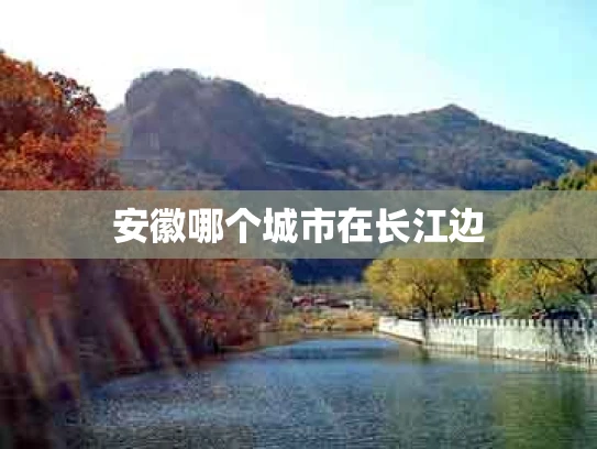 安徽哪个城市在长江边