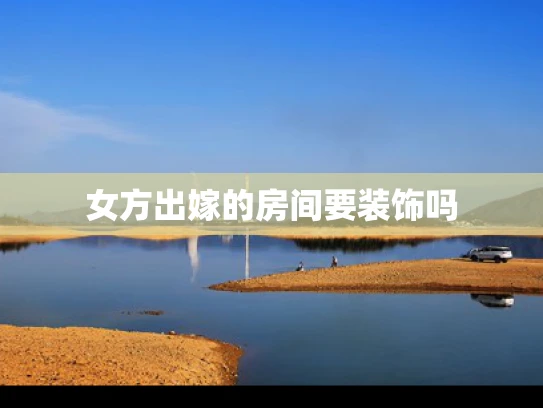 女方出嫁的房间要装饰吗