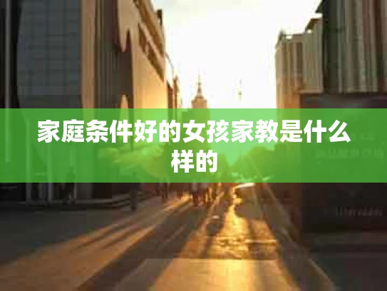 家庭条件好的女孩家教是什么样的