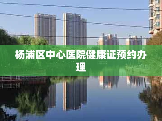 杨浦区中心医院健康证预约办理