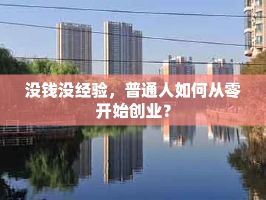 没钱没经验，普通人如何从零开始创业？