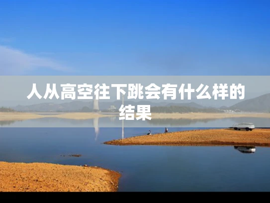 人从高空往下跳会有什么样的结果