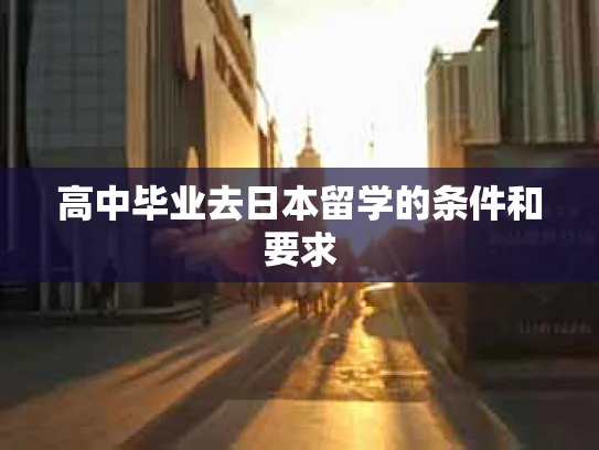 高中毕业去日本留学的条件和要求