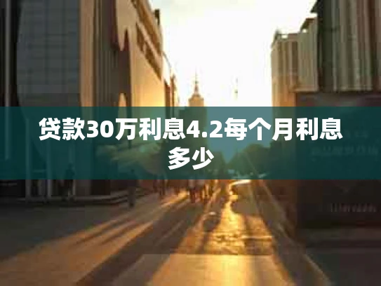 贷款30万利息4.2每个月利息多少