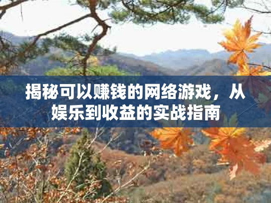 揭秘可以赚钱的网络游戏，从娱乐到收益的实战指南