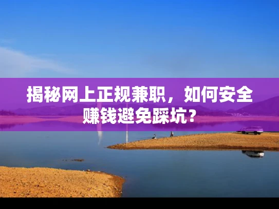 揭秘网上正规兼职，如何安全赚钱避免踩坑？