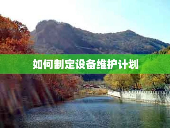 如何制定设备维护计划