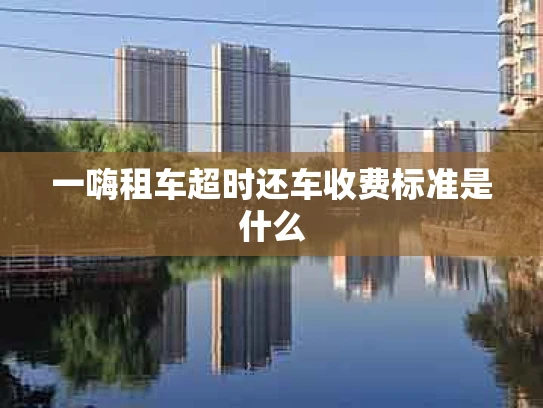 一嗨租车超时还车收费标准是什么