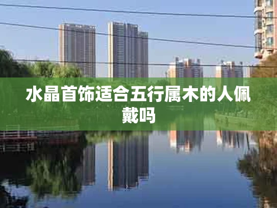 水晶首饰适合五行属木的人佩戴吗