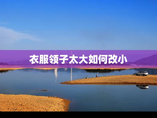 衣服领子太大如何改小