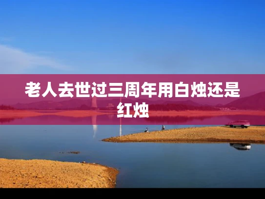 老人去世过三周年用白烛还是红烛