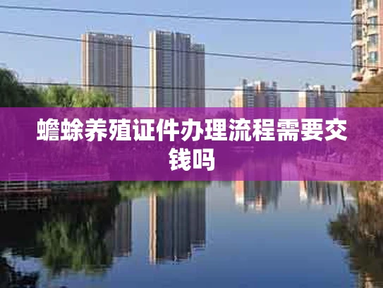 蟾蜍养殖证件办理流程需要交钱吗