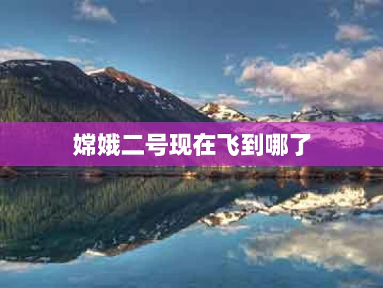 嫦娥二号现在飞到哪了