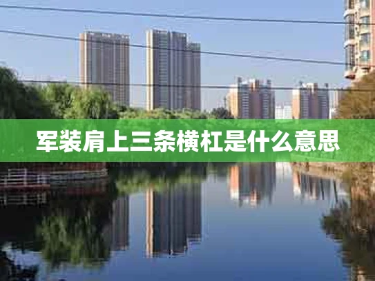 军装肩上三条横杠是什么意思