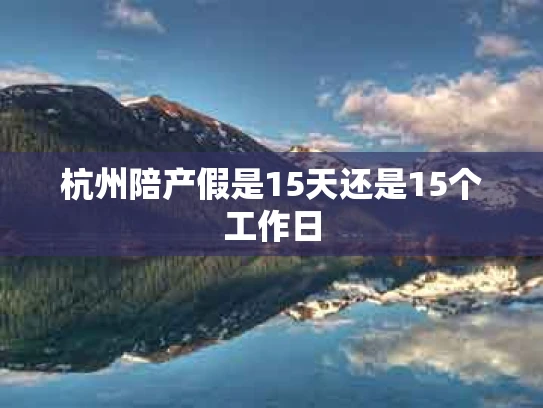 杭州陪产假是15天还是15个工作日