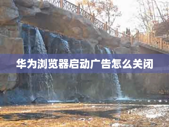 华为浏览器启动广告怎么关闭