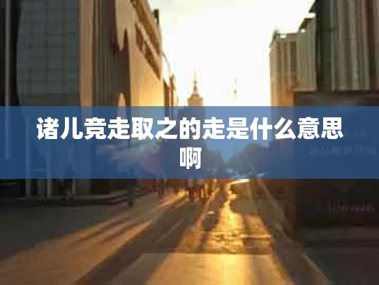 诸儿竞走取之的走是什么意思啊