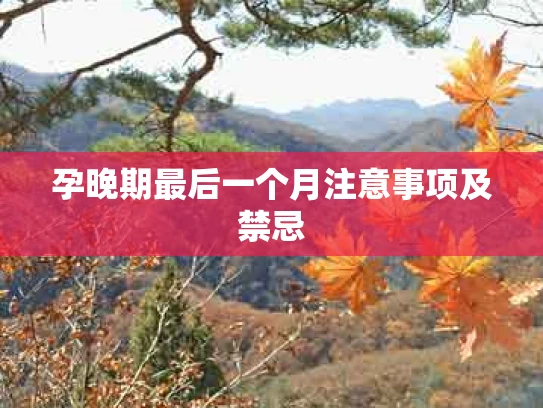 孕晚期最后一个月注意事项及禁忌