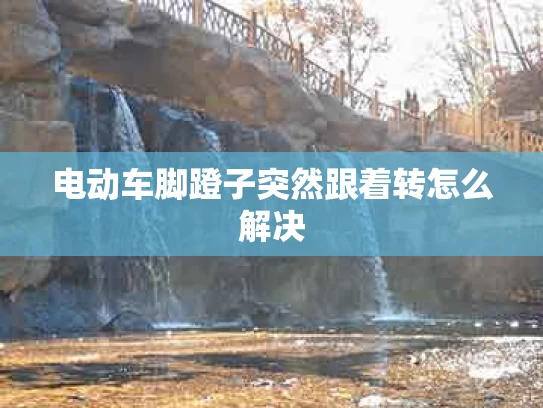 电动车脚蹬子突然跟着转怎么解决
