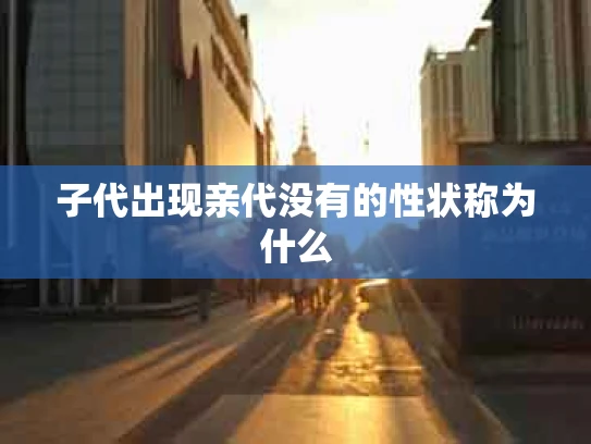 子代出现亲代没有的性状称为什么