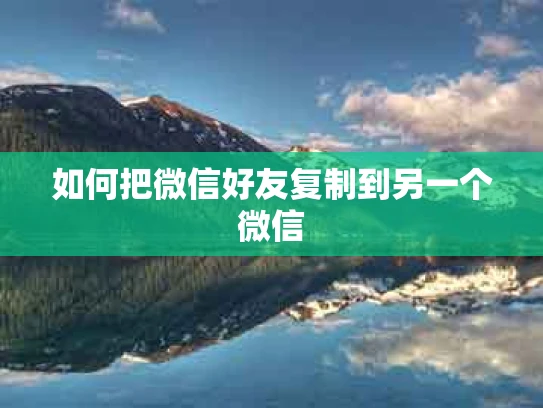 如何把微信好友复制到另一个微信