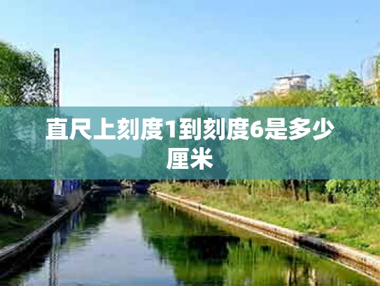 直尺上刻度1到刻度6是多少厘米