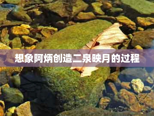 想象阿炳创造二泉映月的过程