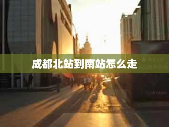 成都北站到南站怎么走