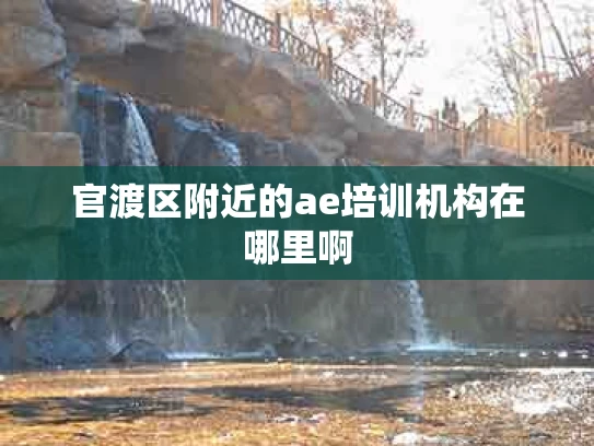 官渡区附近的ae培训机构在哪里啊