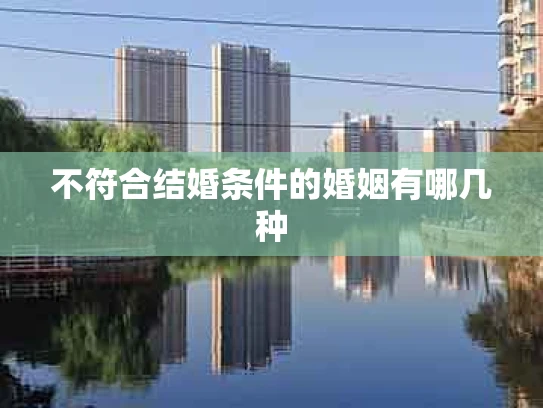 不符合结婚条件的婚姻有哪几种