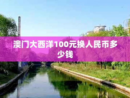 澳门大西洋100元换人民币多少钱