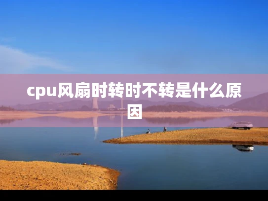 cpu风扇时转时不转是什么原因