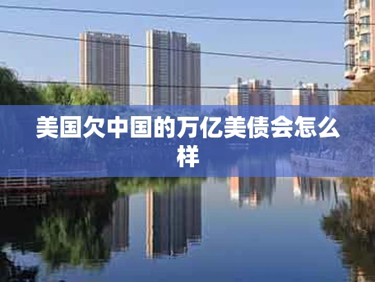 美国欠中国的万亿美债会怎么样