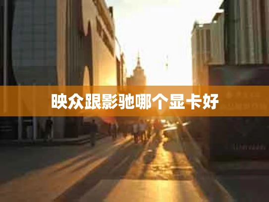 映众跟影驰哪个显卡好