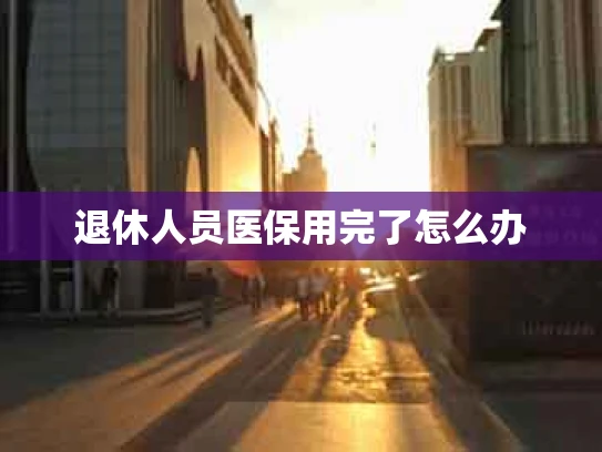 退休人员医保用完了怎么办