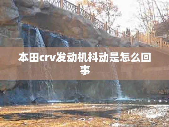 本田crv发动机抖动是怎么回事