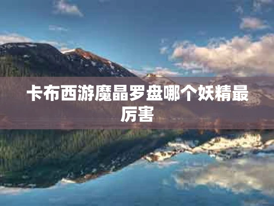 卡布西游魔晶罗盘哪个妖精最厉害