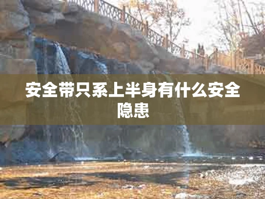 安全带只系上半身有什么安全隐患