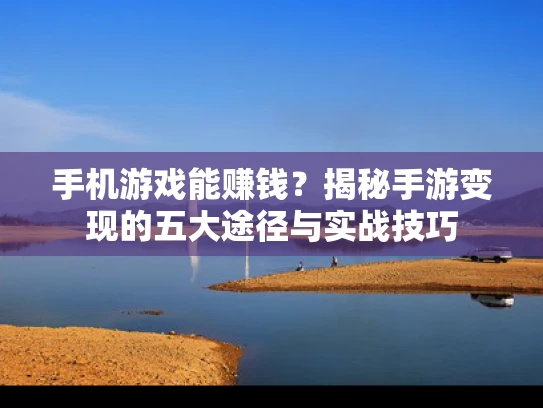 手机游戏能赚钱？揭秘手游变现的五大途径与实战技巧