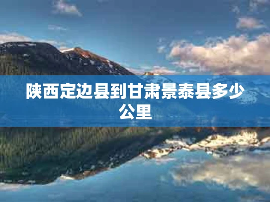 陕西定边县到甘肃景泰县多少公里